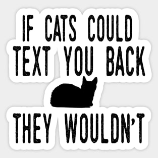 If Cats Could Text You Back - They Wouldn't Funny Cat Sticker